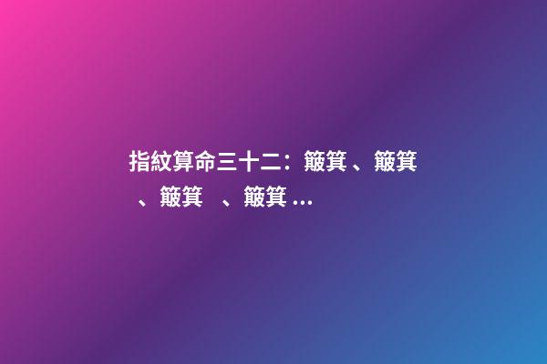 指紋算命三十二：簸箕、簸箕、簸箕、簸箕、簸箕
